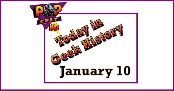 Today in Geek History - January 10