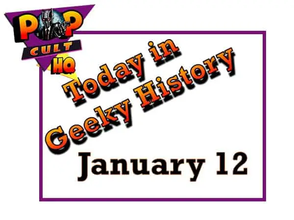 Today in Geek History - January 12