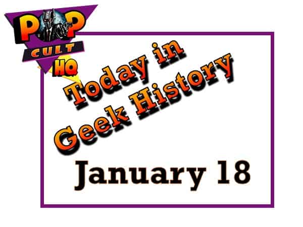 Today in Geek History - January 18