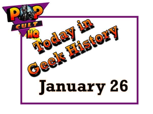 Today in Geek History - January 26
