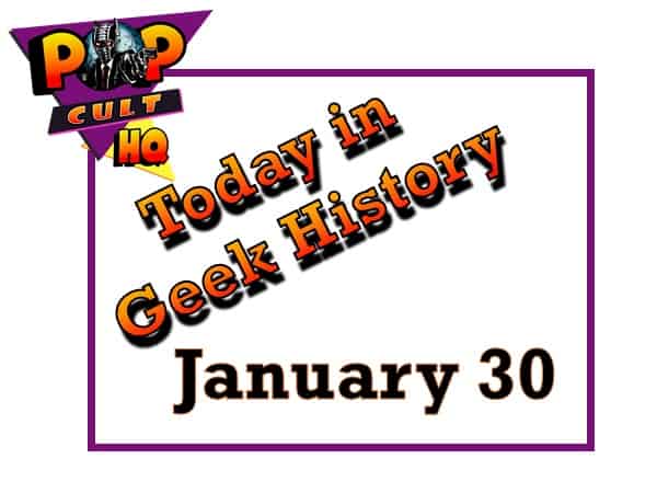 Today in Geek History - January 30