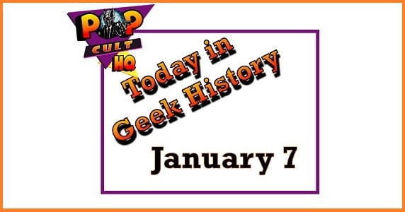 Today in Geek History - January 7