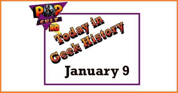 Today in Geek History - January 9