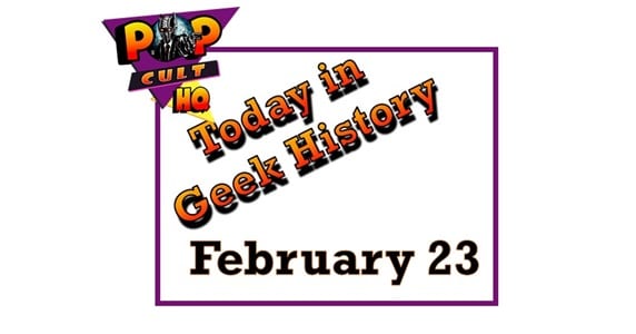 Today in Geek History - February 23