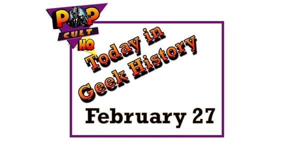 Today in Geek History - February 27
