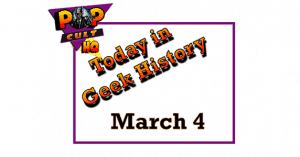 Today in Geek History - March 4