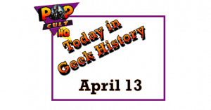 Today in Geek History - April 13