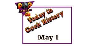 Today in Geek History - May 1
