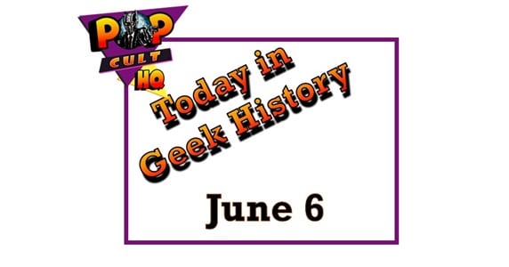 Today in Geek History - June 6
