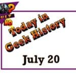 Today in Geek History - July 20