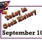 Today in geek History - September 10