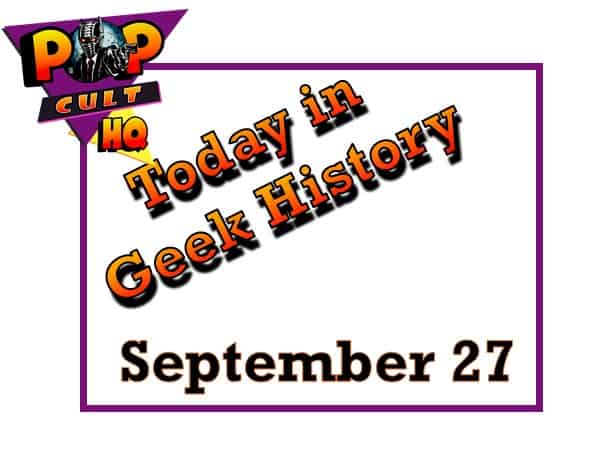 Today in Geek History - September 27