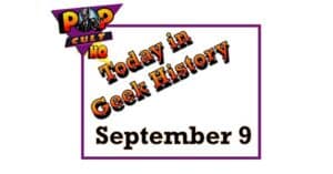 Today in geek History - September 9
