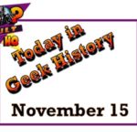 Today in Geek History - November 15