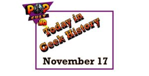 Today in Geek History - November 17