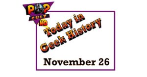 Today in Geek history - November 26
