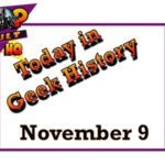Today in Geek History - November 9
