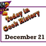 Today in Geek History - December 21