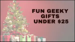 Fun Geeky Gifts Under 25